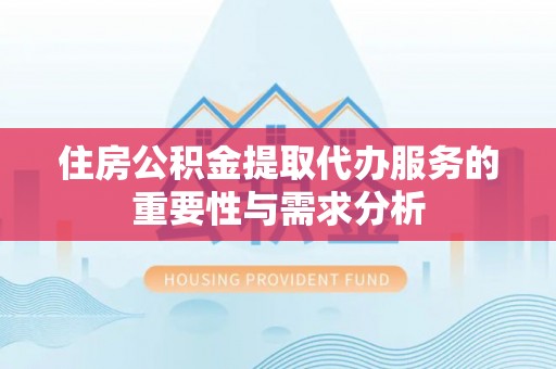 带岭住房公积金提取代办服务的重要性与需求分析
