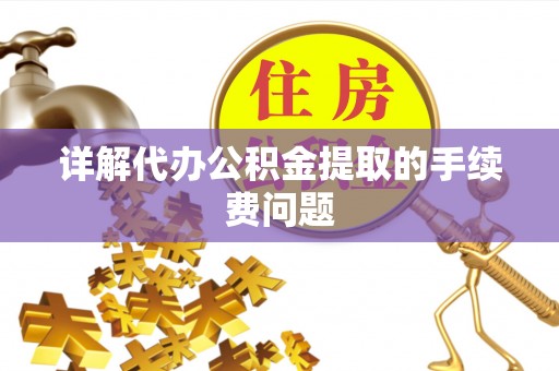 带岭详解代办公积金提取的手续费问题