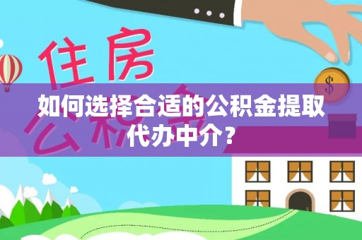 带岭如何选择合适的公积金提取代办中介？