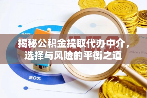 带岭揭秘公积金提取代办中介，选择与风险的平衡之道