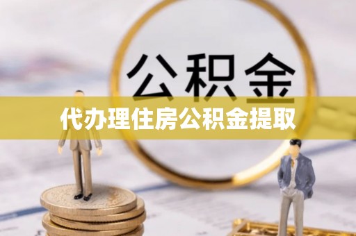 带岭代办理住房公积金提取