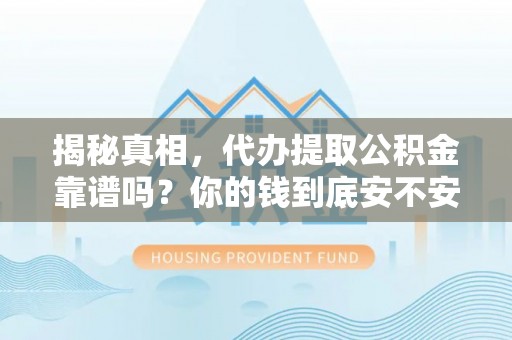 带岭揭秘真相，代办提取公积金靠谱吗？你的钱到底安不安全