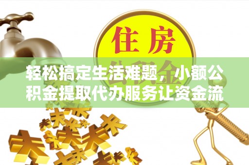 带岭轻松搞定生活难题，小额公积金提取代办服务让资金流动更便捷