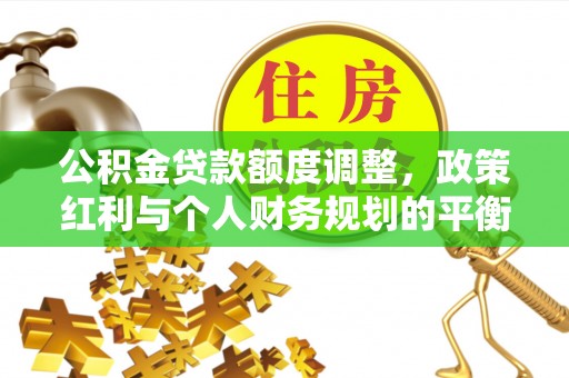 带岭公积金贷款额度调整，政策红利与个人财务规划的平衡之道