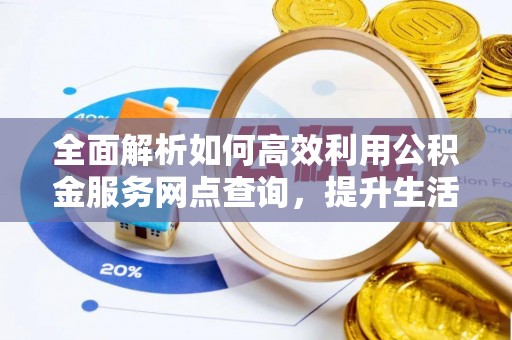 带岭全面解析如何高效利用公积金服务网点查询，提升生活便利性