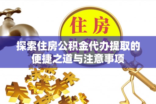带岭探索住房公积金代办提取的便捷之道与注意事项
