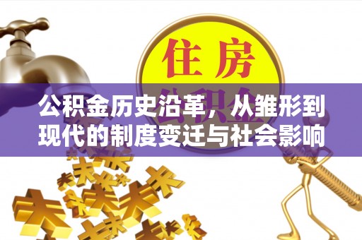 带岭公积金历史沿革，从雏形到现代的制度变迁与社会影响