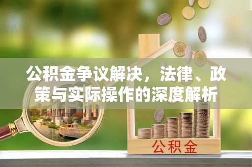 带岭公积金争议解决，法律、政策与实际操作的深度解析
