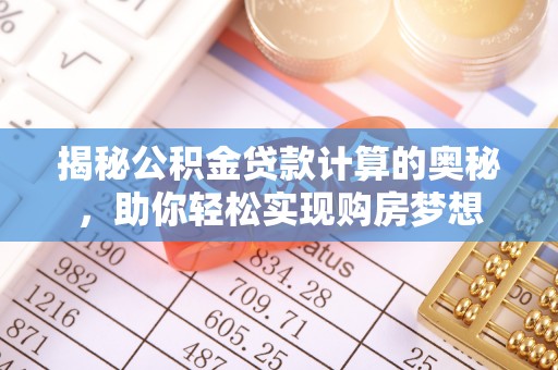 带岭揭秘公积金贷款计算的奥秘，助你轻松实现购房梦想