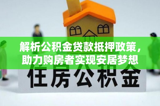 带岭解析公积金贷款抵押政策，助力购房者实现安居梦想