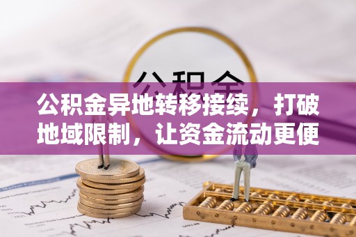 带岭公积金异地转移接续，打破地域限制，让资金流动更便捷
